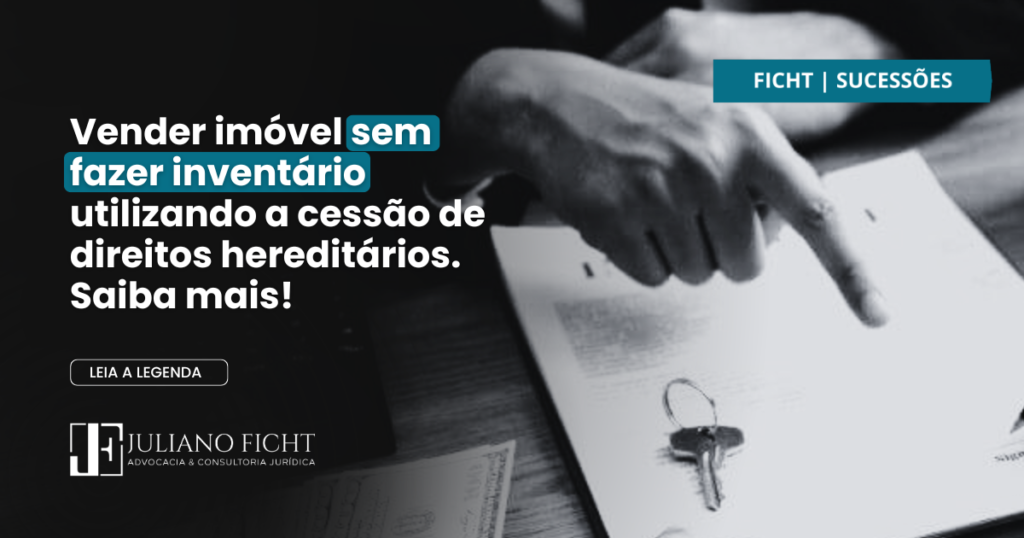 Vender imóvel sem fazer inventário utilizando a cessão de direitos hereditários. Saiba mais!