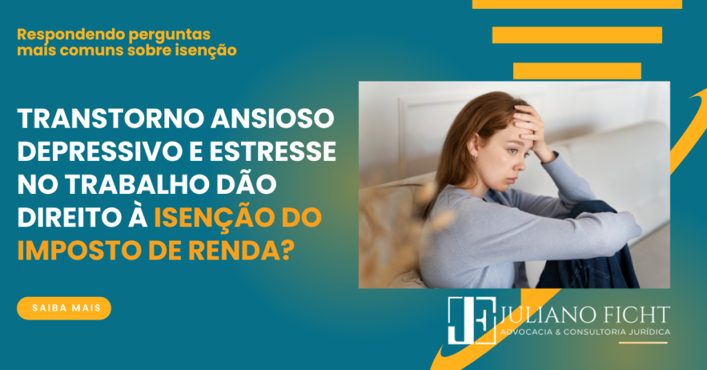 Transtorno ansioso depressivo e Estresse no trabalho dão direito à Isenção do Imposto de Renda