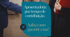 Aposentadoria por tempo de contribuição - saiba como garantir a sua - FACE22