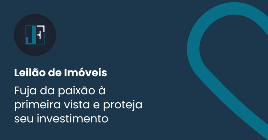 Leilão de Imóveis: Fuja da Paixão à Primeira Vista e Proteja Seu Investimento